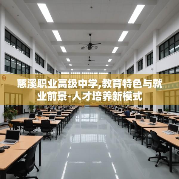 慈溪职业高级中学,教育特色与就业前景-人才培养新模式